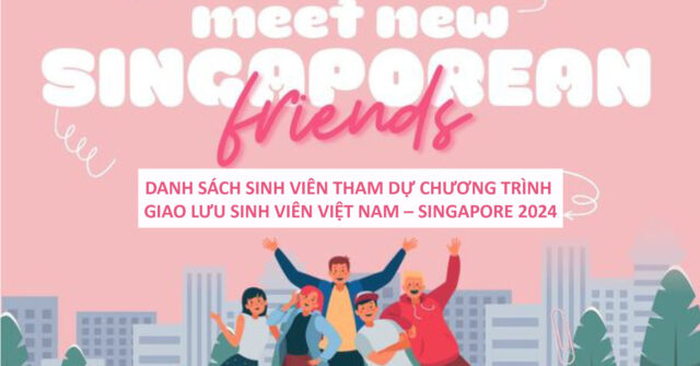 CÔNG BỐ KẾT QUẢ DANH SÁCH SINH VIÊN THAM DỰ CHƯƠNG TRÌNH GIAO LƯU SINH VIÊN VIỆT NAM – SINGAPORE 2024