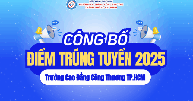 Trường Cao đẳng C&ocirc;ng Thương TP.HCM c&ocirc;ng bố điểm tr&uacute;ng tuyển năm 2025